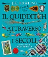 Il quidditch attraverso i secoli. Kennilworthy Whisp. Ediz. a colori libro di Rowling J. K.