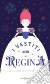 I vestiti della regina. Ediz. a colori libro