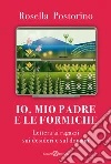 Io, mio padre e le formiche. Lettera ai ragazzi sui desideri e sul domani libro