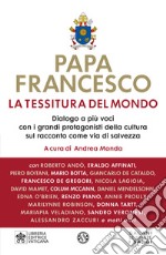 La tessitura del mondo. Dialogo a più voci con i grandi protagonisti della cultura sul racconto come via di salvezza libro