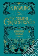 Animali fantastici. I crimini di Grindelwald. Screenplay originale libro