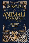 Animali fantastici e dove trovarli. Screenplay originale libro di Rowling J. K.