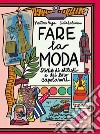 Fare la moda. Storie di stilisti e dei loro capolavori libro