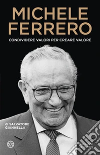 Michele Ferrero. Condividere valori per creare valore