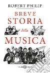 Breve storia della musica libro di Philip Robert