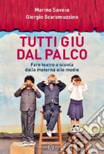 Tutti giù dal palco. Fare teatro a scuola dalla materna alle medie libro