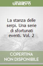 La stanza delle serpi. Una serie di sfortunati eventi. Vol. 2 libro