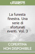 La funesta finestra. Una serie di sfortunati eventi. Vol. 3 libro