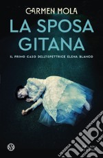 La sposa gitana. Il primo caso dell'ispettrice Elena Blanco libro