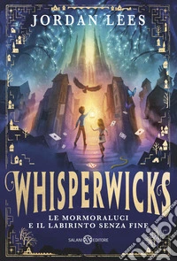 Le Mormoraluci e il labirinto senza fine. Whisperwicks libro