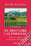 Io, mio padre e le formiche. Lettera ai ragazzi sui desideri e sul domani libro di Postorino Rosella