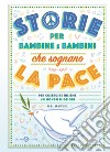 Storie per bambine e bambini che sognano la pace. Per costruire insieme un mondo migliore libro di Marvel G. L.