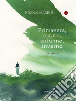 Primavera, estate, autunno, inverno. 100 haiku. Ediz. a colori libro