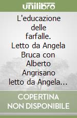 L'educazione delle farfalle. Letto da Angela Bruca con Alberto Angrisano letto da Angela Bruca, Alberto Angrisano. Audiolibro. CD Audio formato MP3 libro