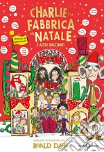 Charlie e la fabbrica del Natale e altri racconti libro