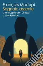 Segnale assente. Un'indagine per i Cinque di Monteverde libro
