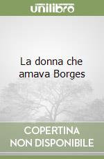 La donna che amava Borges libro