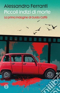 Piccoli indizi di morte. La prima indagine di Guido Caffè libro