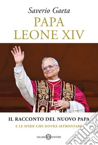 Papa Leone XIV. Il racconto del nuovo papa e le sfide che dovrà affrontare libro