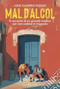 Mal d'alcol. Il racconto di un grande medico per non cadere in trappola libro
