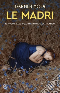 Le madri. Il nuovo caso dell'ispettrice Elena Blanco libro