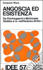 Angoscia ed esistenza. Da Kierkegaard a Maltmann, Giobbe e la «Sofferenza di Dio» libro