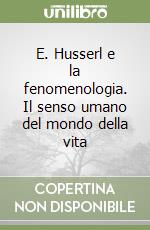 E. Husserl e la fenomenologia. Il senso umano del mondo della vita libro