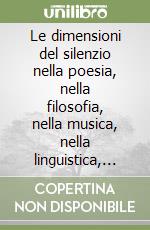 Le dimensioni del silenzio nella poesia, nella filosofia, nella musica, nella linguistica, nella psicoanalisi, nella pedagogia, nella mistica libro