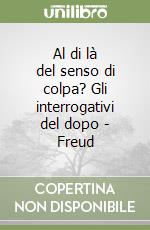 Al di là del senso di colpa? Gli interrogativi del dopo - Freud libro