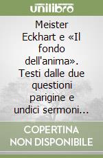 Meister Eckhart e «Il fondo dell'anima». Testi dalle due questioni parigine e undici sermoni tedeschi libro