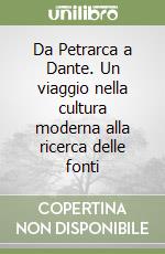 Da Petrarca a Dante. Un viaggio nella cultura moderna alla ricerca delle fonti libro