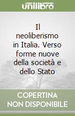 Il neoliberismo in Italia. Verso forme nuove della società e dello Stato libro