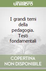 I grandi temi della pedagogia. Testi fondamentali libro