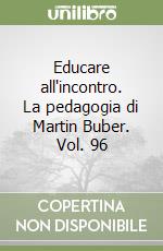 Educare all'incontro. La pedagogia di Martin Buber. Vol. 96 libro