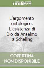 L'argomento ontologico. L'esistenza di Dio da Anselmo a Schelling libro