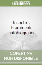 Incontro. Frammenti autobiografici libro