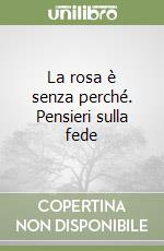 La rosa è senza perché. Pensieri sulla fede libro