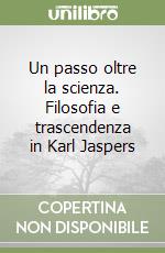 Un passo oltre la scienza. Filosofia e trascendenza in Karl Jaspers libro