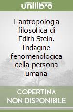 L'antropologia filosofica di Edith Stein. Indagine fenomenologica della persona umana libro