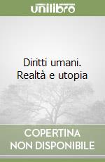 Diritti umani. Realtà e utopia