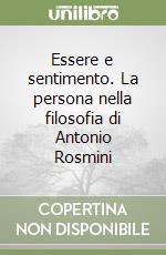Essere e sentimento. La persona nella filosofia di Antonio Rosmini libro