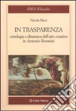 In trasparenza. Ontologia e dinamica dell'atto creativo in Antonio Rosmini libro