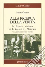 Alla ricerca della verità. La filosofia cristiana di É. Gilson e J. Maritain libro