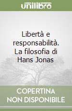 Libertà e responsabilità. La filosofia di Hans Jonas