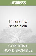 L'economia senza gioia libro