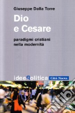 Dio e Cesare. Paradigmi cristiani nella modernità libro