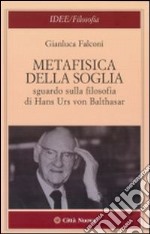 Metafisica della soglia. Sguardo sulla filosofia di Hans Urs von Balthasar libro