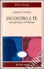 Incontro a te. Antropologia del dialogo libro