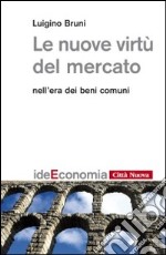 Le nuove virtù del mercato nell'era dei beni comuni libro