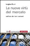 Le nuove virtù del mercato nell'era dei beni comuni libro